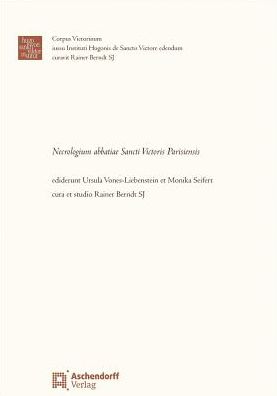 Necrologium abbatiae Sancti Victoris Parisiensis: Ediderunt Ursula Vones-Liebenstein et Monika Seifert cura et studio Rainer Berndt SJ