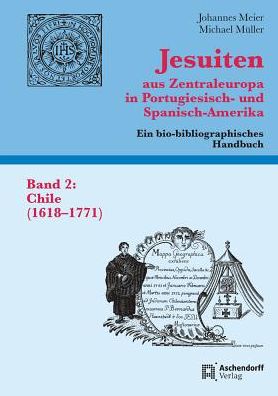 Jesuiten aus Zentraleuropa in Portugiesisch- und Spanisch-Amerika. Band 2: Chile (1618-1771)
