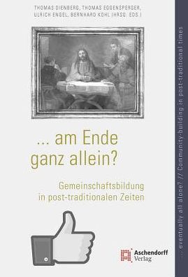 ...Am Ende ganz allein? ...Eventually All Alone?: Gemeinschaftsbildung in Post-Traditionalen Zeiten/Community-Building in Post-Traditional Times