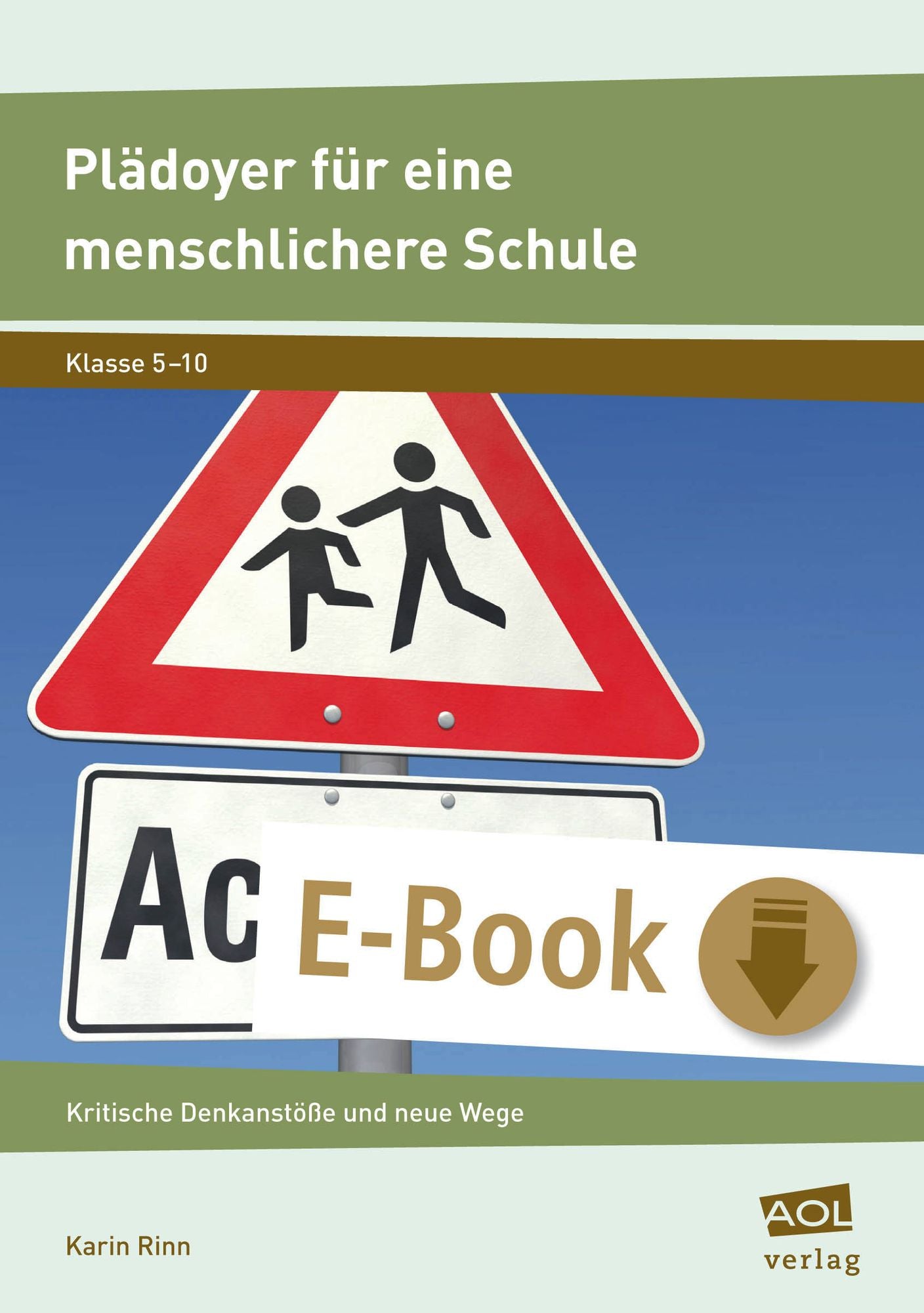 Plädoyer für eine menschlichere Schule: Kritische Denkanstöße und neue Wege (5. bis 10. Klasse)