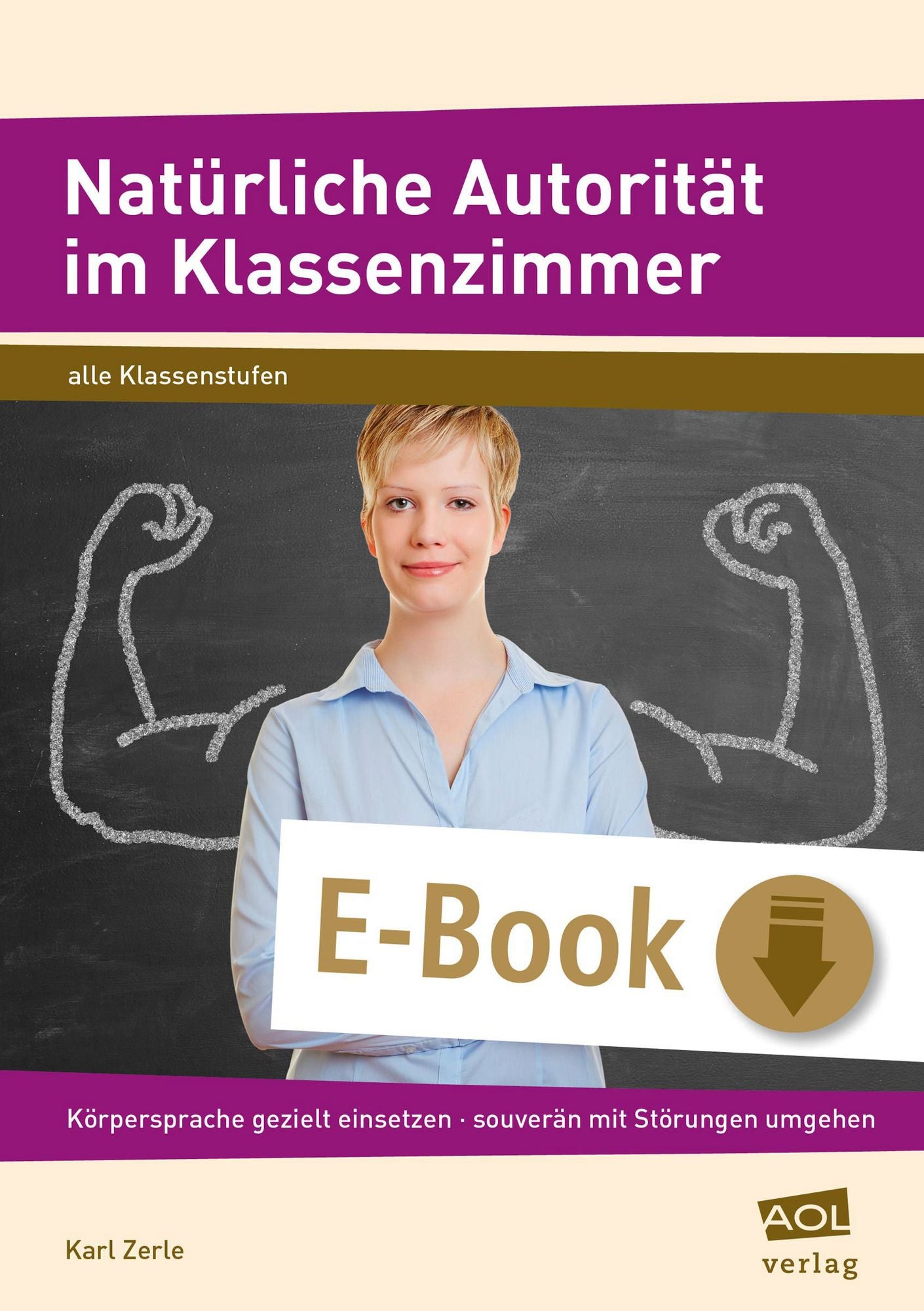 Natürliche Autorität im Klassenzimmer: Körpersprache gezielt einsetzen - souverän mit Störungen umgehen - erfolgreich unterrichten