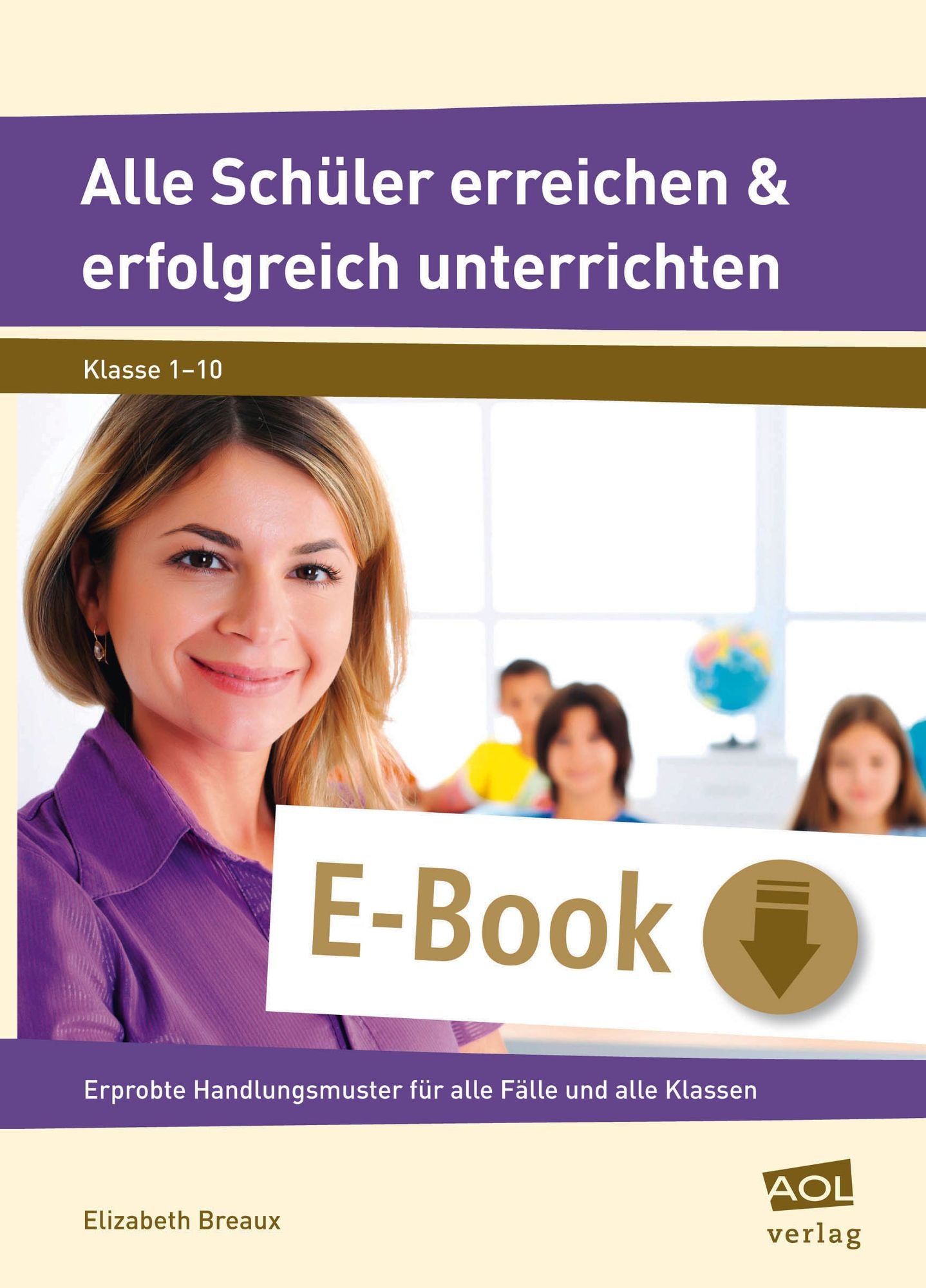 Alle Schüler erreichen & erfolgreich unterrichten: Erprobte Handlungsmuster für alle Fälle und alle Klassen