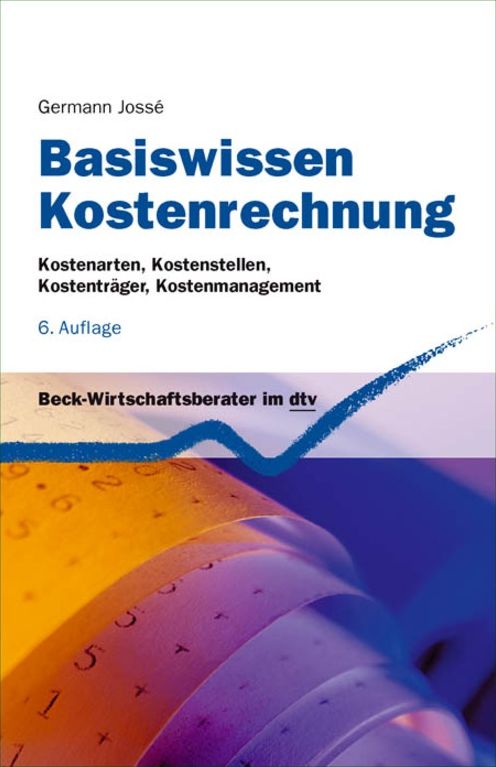 Basiswissen Kostenrechnung: Kostenarten, Kostenstellen, Kostenträger, Kostenmanagement