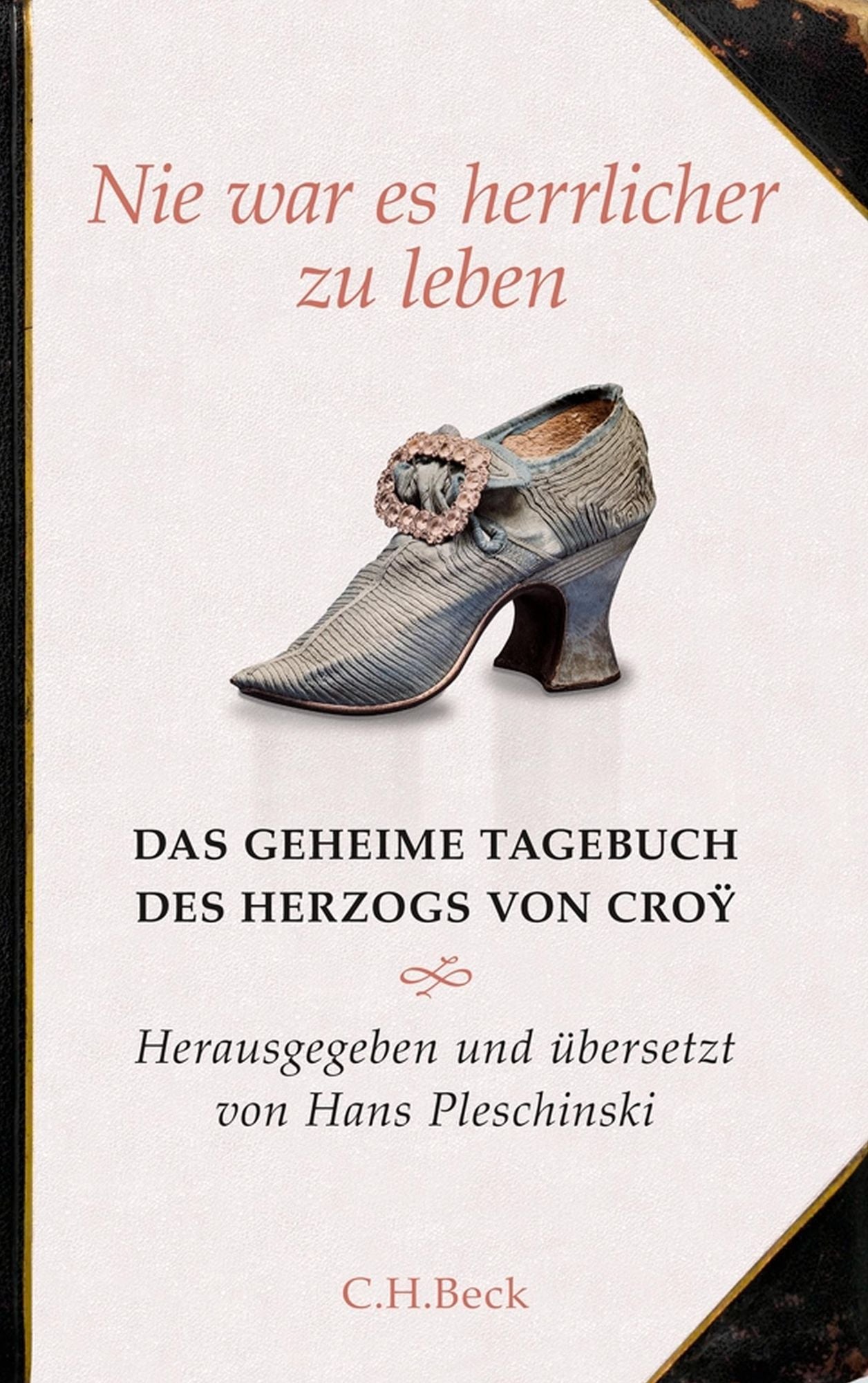 Nie war es herrlicher zu leben: Das geheime Tagebuch des Herzogs von Croÿ 1718-1784