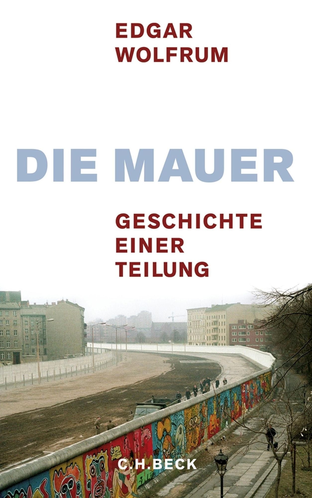 Die Mauer: Geschichte einer Teilung