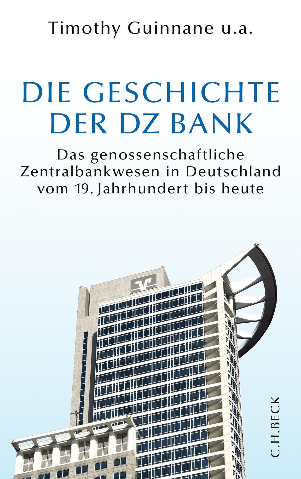 Die Geschichte der DZ-BANK: Das genossenschaftliche Zentralbankwesen vom 19. Jahrhundert bis heute
