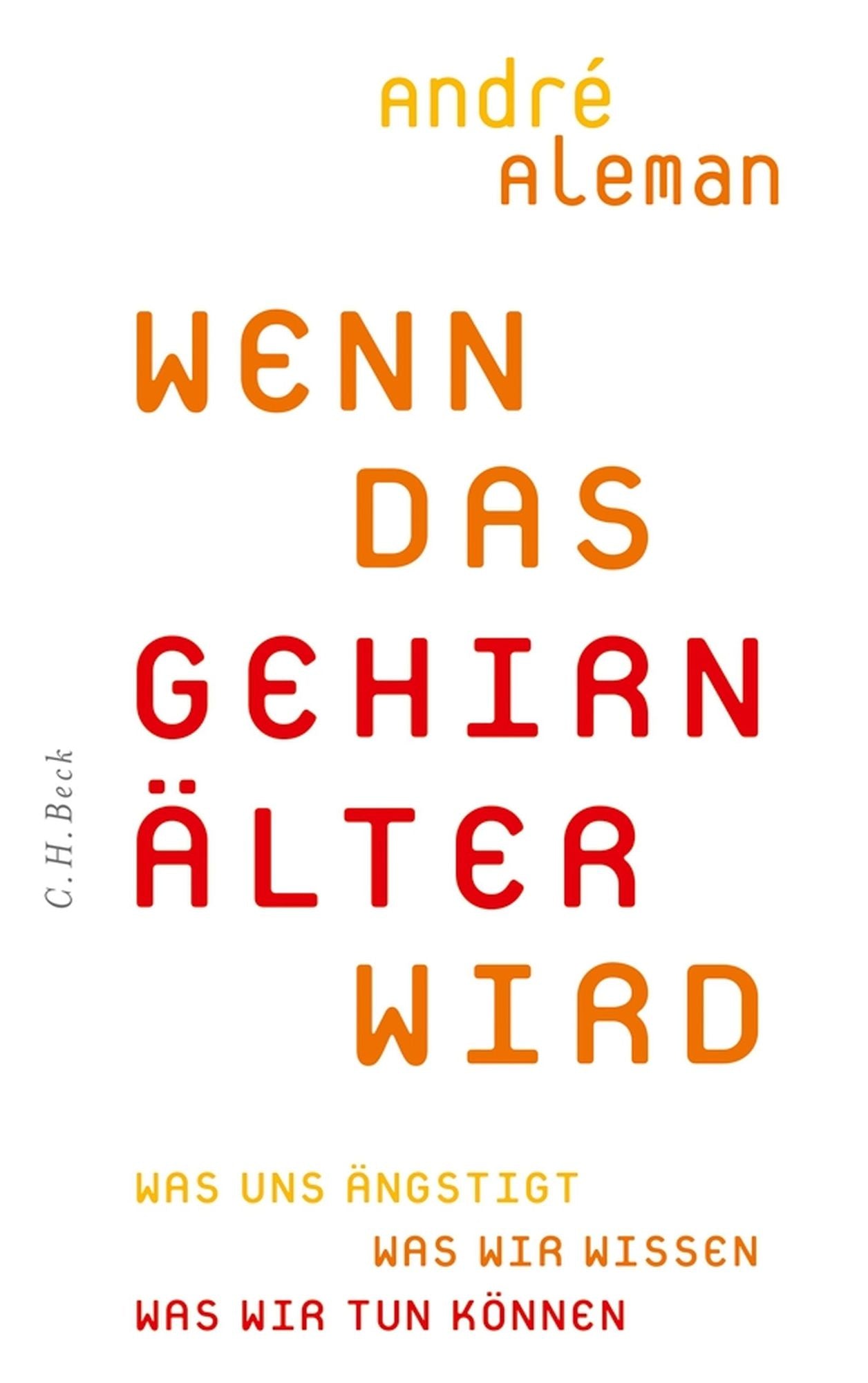 Wenn das Gehirn älter wird: Was uns ängstigt. Was wir wissen. Was wir tun können