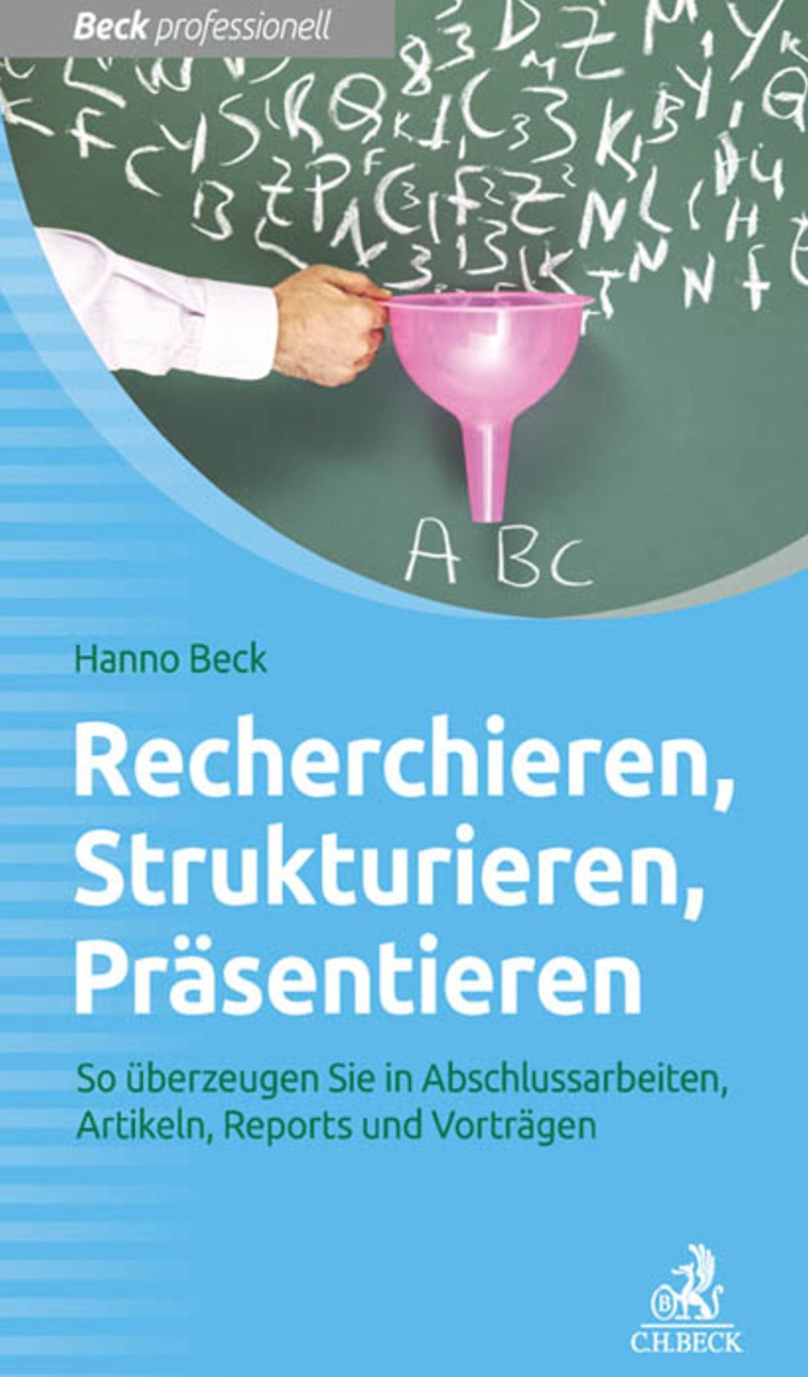 Recherchieren, Strukturieren, Präsentieren: So überzeugen Sie in Abschlussarbeiten, Artikeln, Reports und Vorträgen