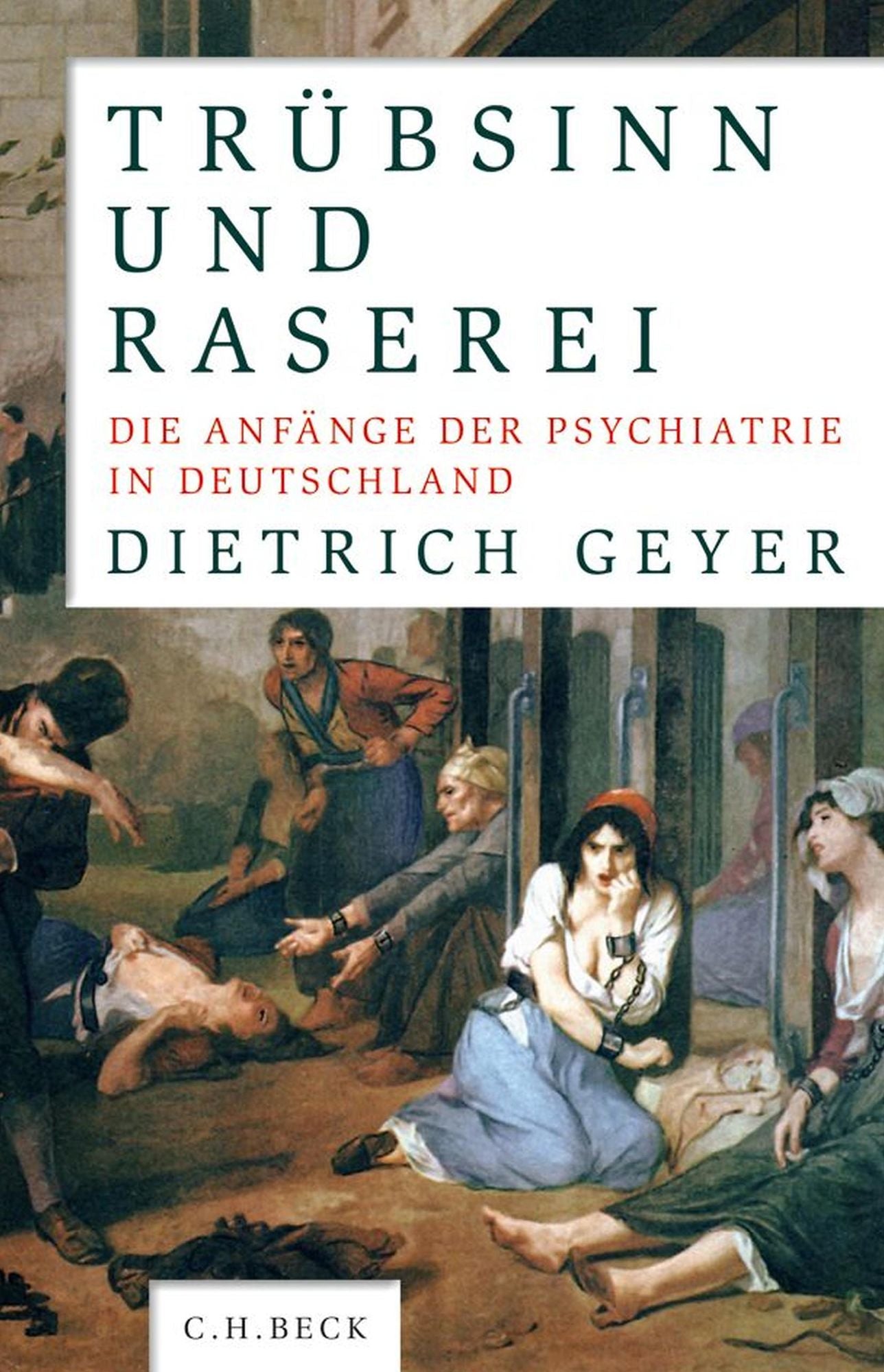 Trübsinn und Raserei: Die Anfänge der Psychiatrie in Deutschland