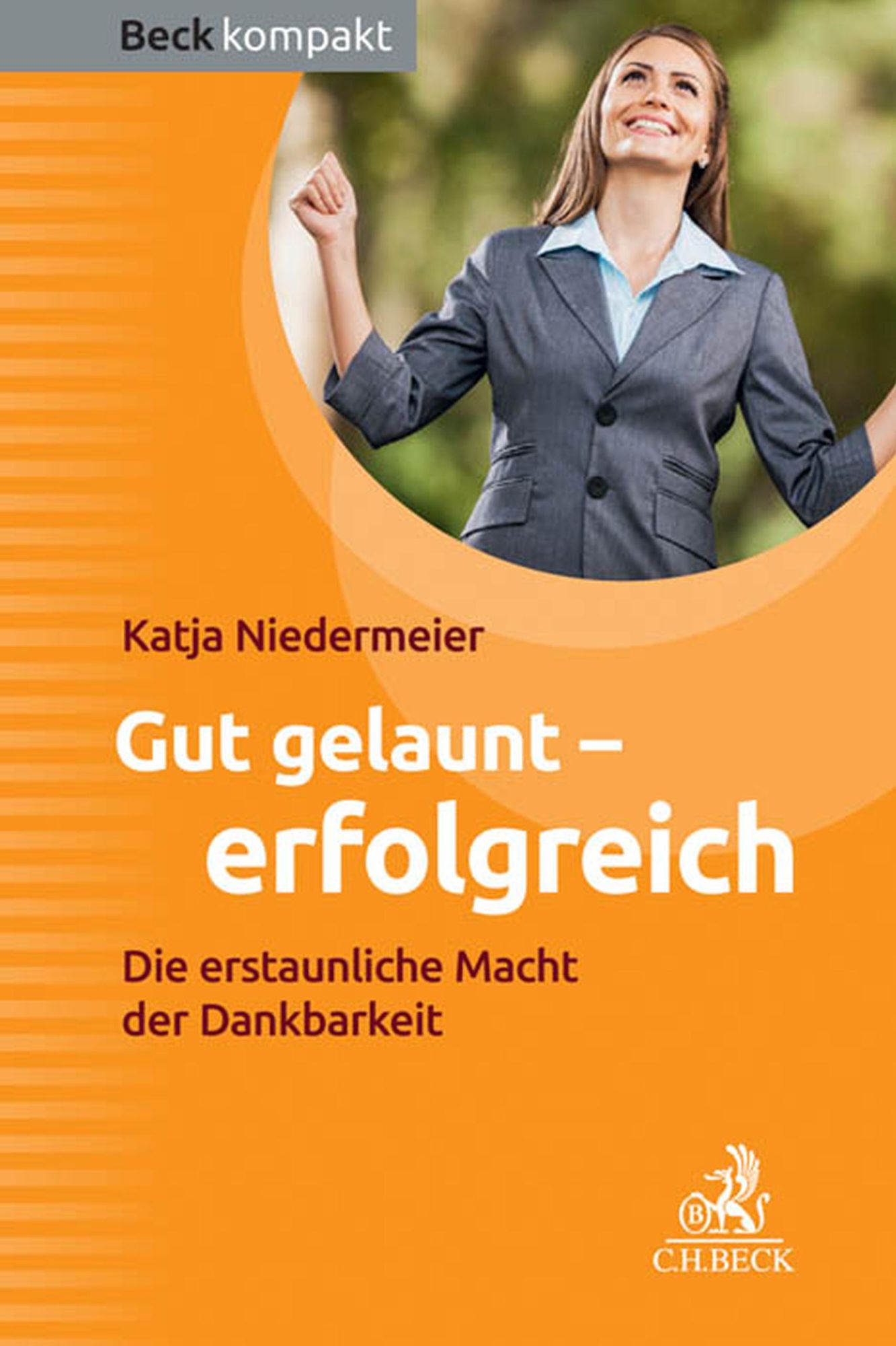 Gut gelaunt - erfolgreich: Die erstaunliche Macht der Dankbarkeit