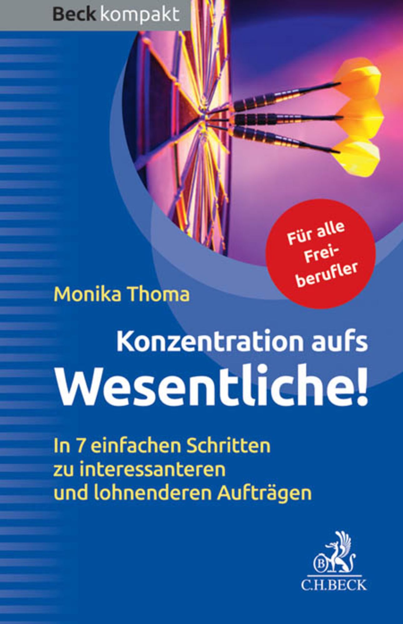 Konzentration aufs Wesentliche!: 7 einfache Wege zu mehr Zeit und lukrativeren Aufträgen