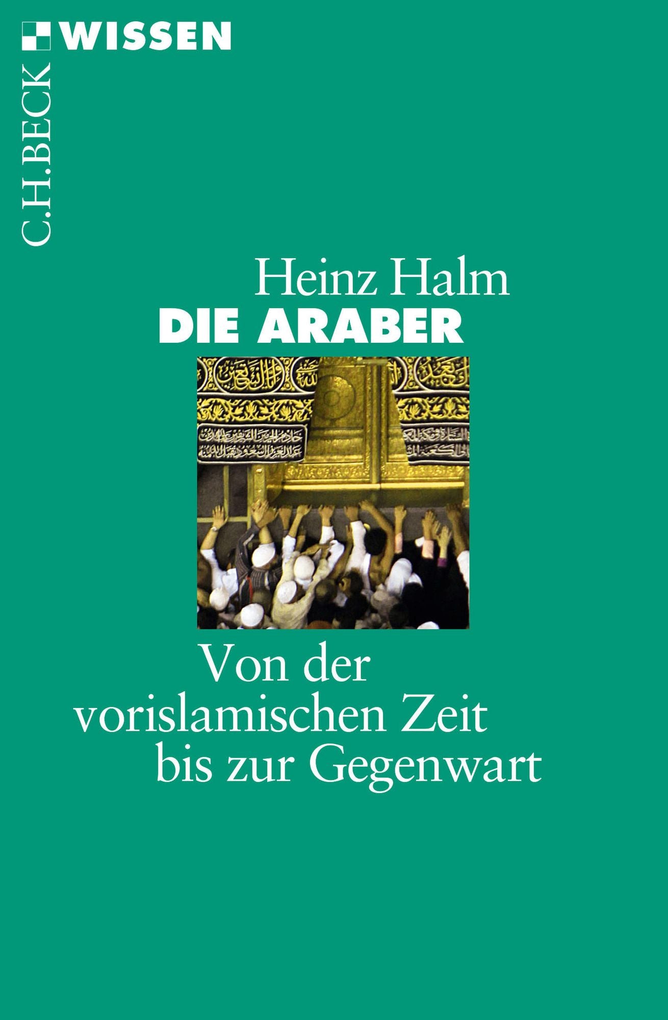 Die Araber: Von der vorislamischen Zeit bis zur Gegenwart