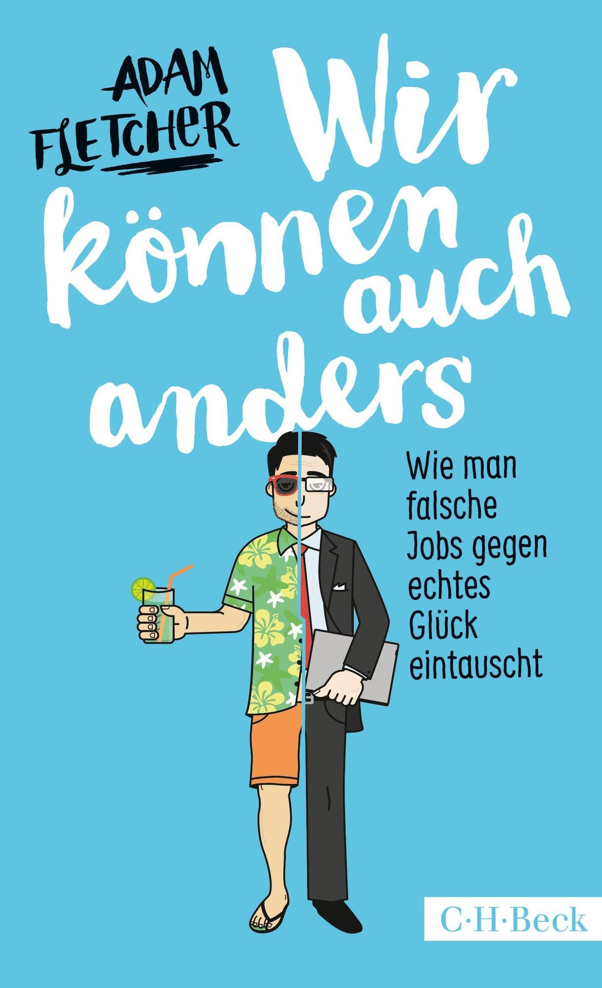 Wir können auch anders: Wie man falsche Jobs gegen echtes Glück eintauscht
