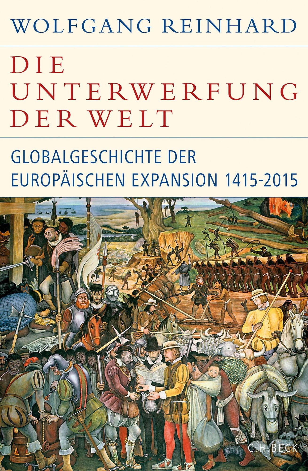 Die Unterwerfung der Welt: Globalgeschichte der europäischen Expansion 1415-2015