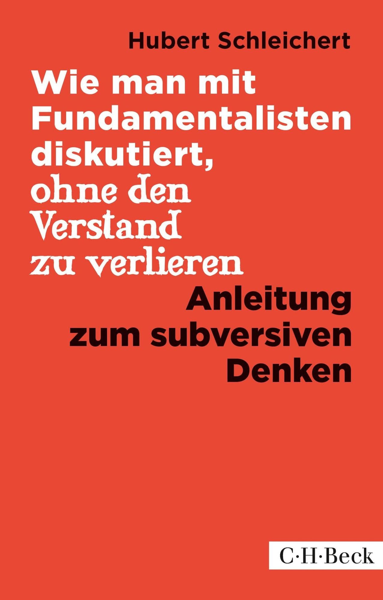 Wie man mit Fundamentalisten diskutiert, ohne den Verstand zu verlieren: Anleitung zum subversiven Denken