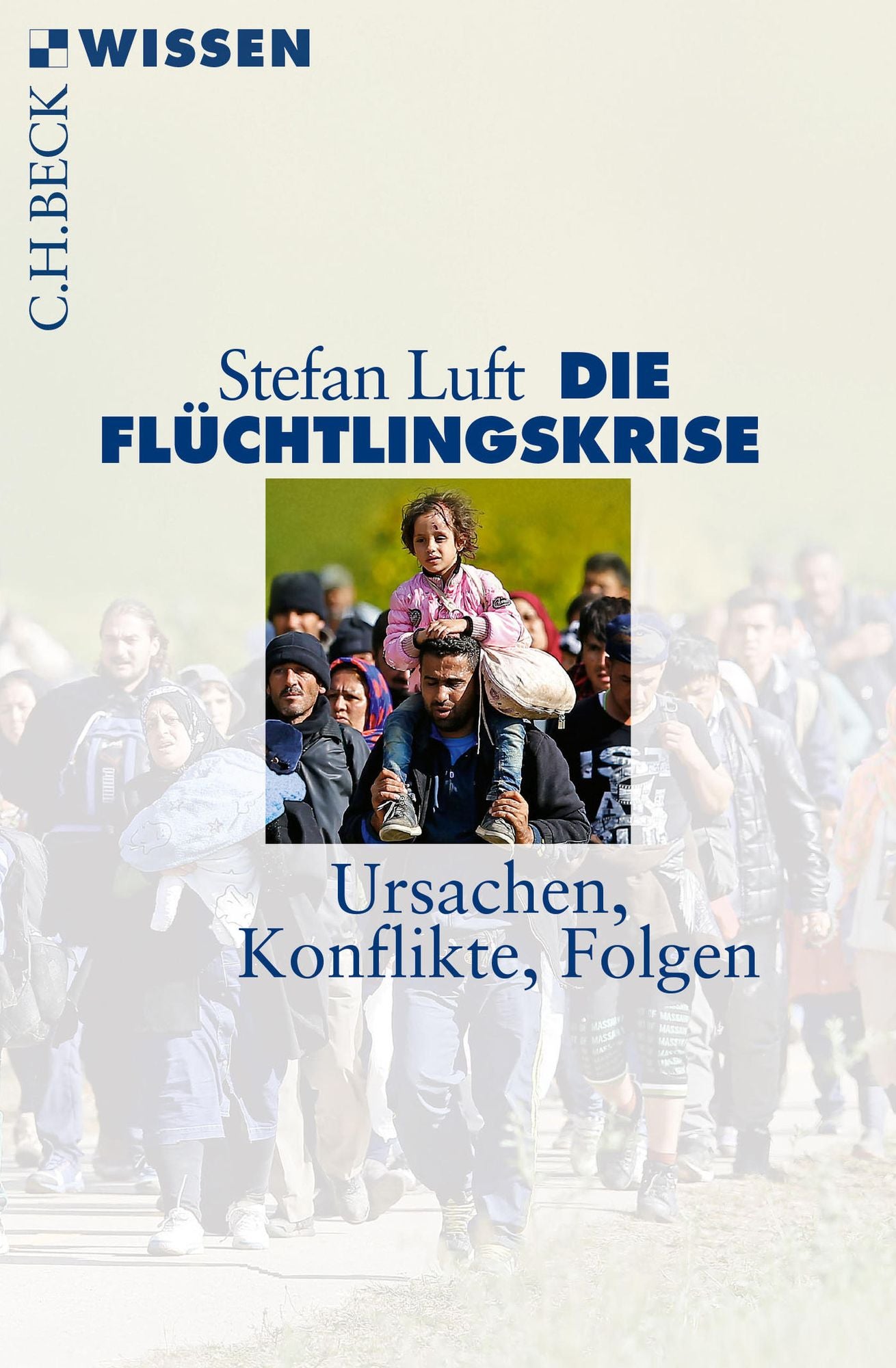 Die Flüchtlingskrise: Ursachen, Konflikte, Folgen