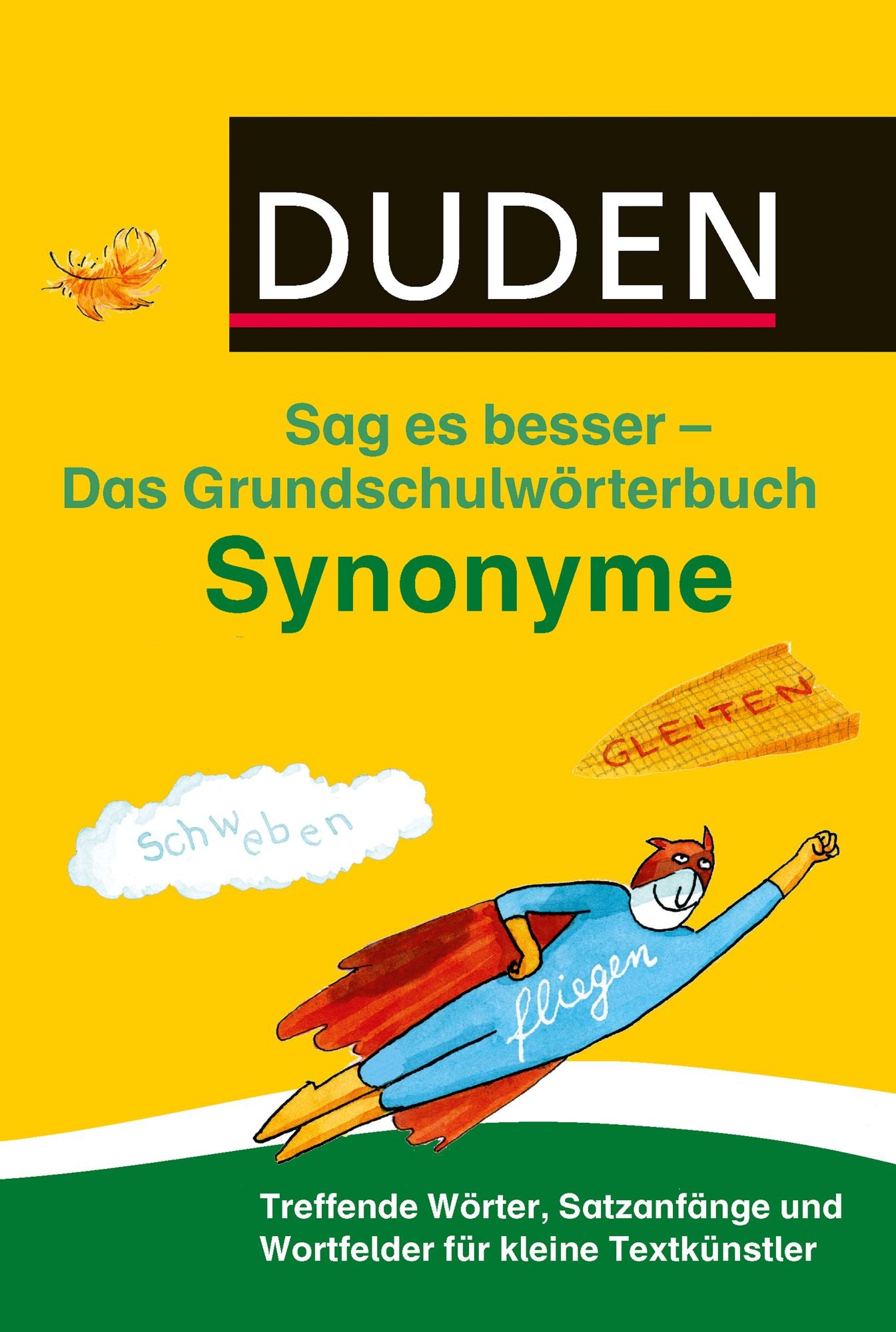 Duden Das Grundschulwörterbuch - Sag es besser - Synonyme: Treffende Wörter, Satzanfänge und Wortfelder für kleine Textkünstler
