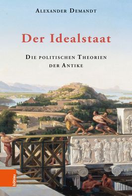 Der Idealstaat: Die Politischen Theorien Der Antike
