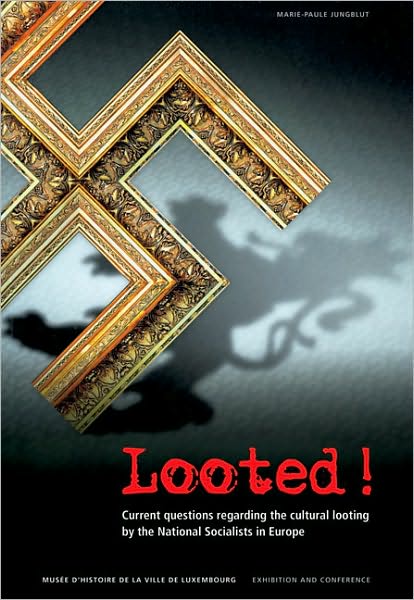 Looted!: Current Questions Regarding the Cultural Looting by the National Socialists in Europe