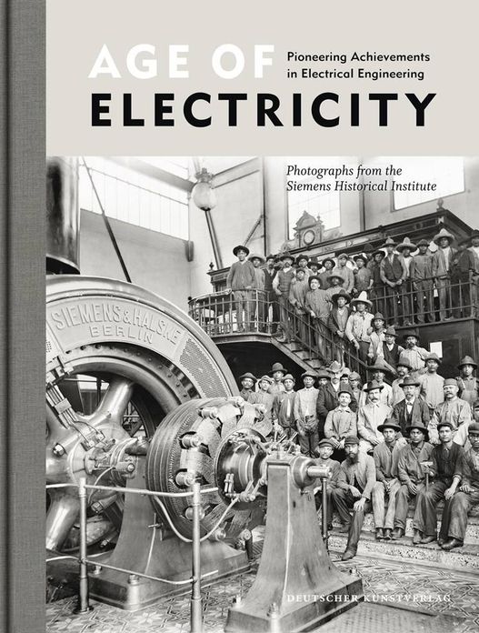 Age of Electricity: Pioneering Achievements in Electrical Engineering Photographs from the Siemens Historical Institute