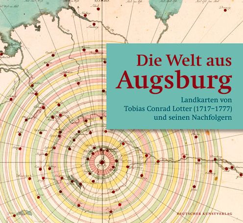 Die Welt aus Augsburg: Landkarten von Tobias Conrad Lotter (1717-1777) und seinen Nachfolgern