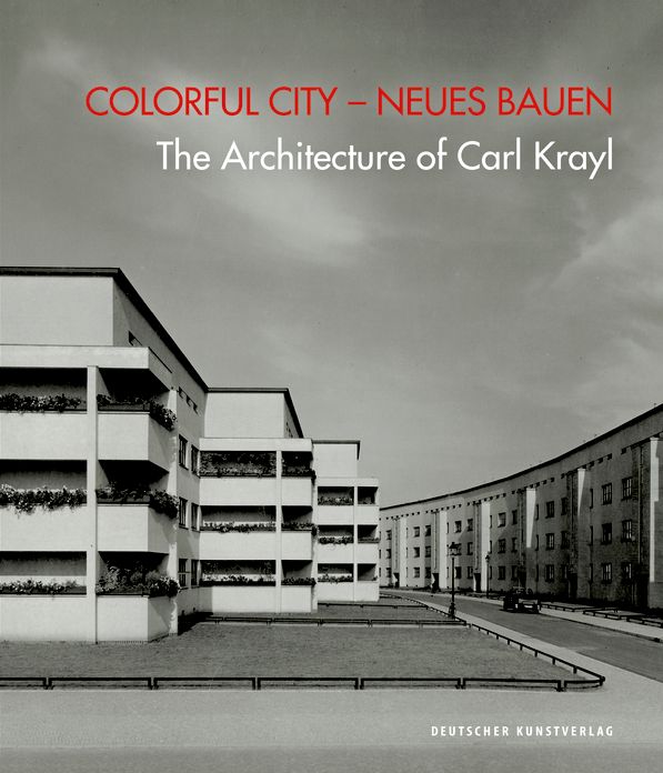 Colorful City - Neues Bauen: The Architecture of Carl Krayl