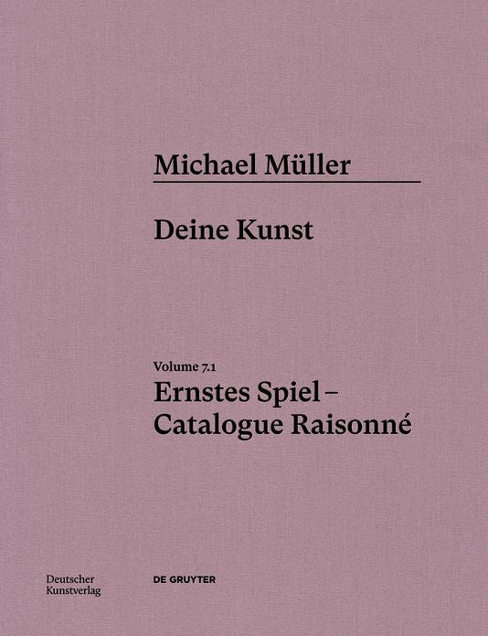 Michael Müller. Ernstes Spiel. Catalogue Raisonné: Vol. 7.1, Deine Kunst