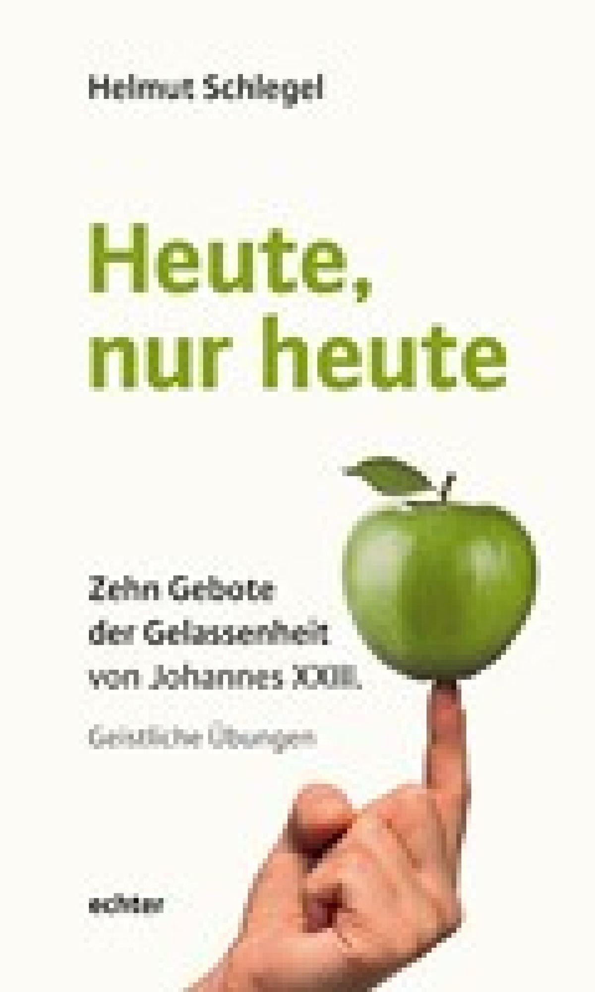 Heute, nur heute: Zehn Gebote der Gelassenheit von Johannes XXIII. Geistliche Übungen