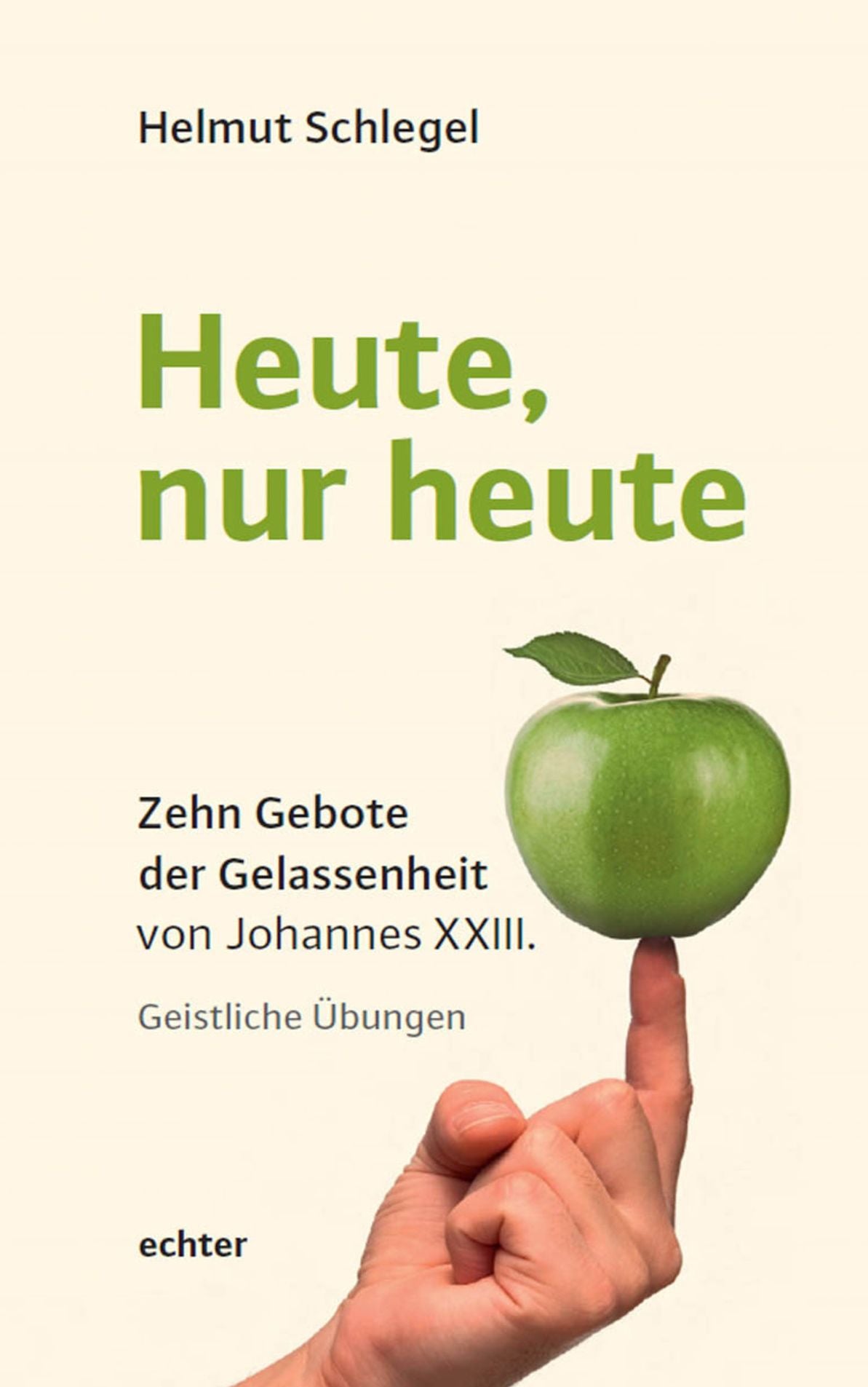 Heute, nur heute: Zehn Gebote der Gelassenheit von Johannes XXIII. Geistliche Übungen