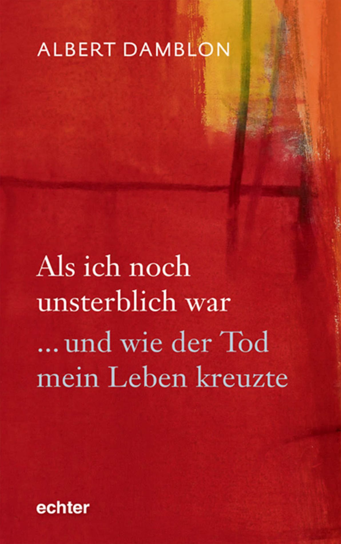 Als ich noch unsterblich war: ... und wie der Tod mein Leben kreuzte