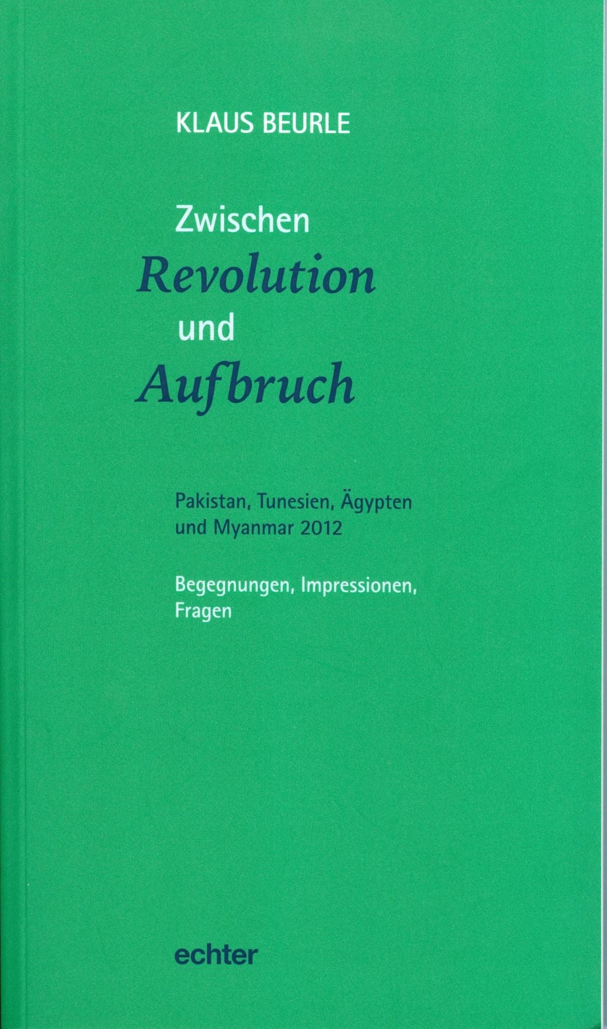 Zwischen Revolution und Aufbruch: Pakistan, Tunesien, Ägypten und Myanmar 2012 Begegnungen, Impressionen, Fragen