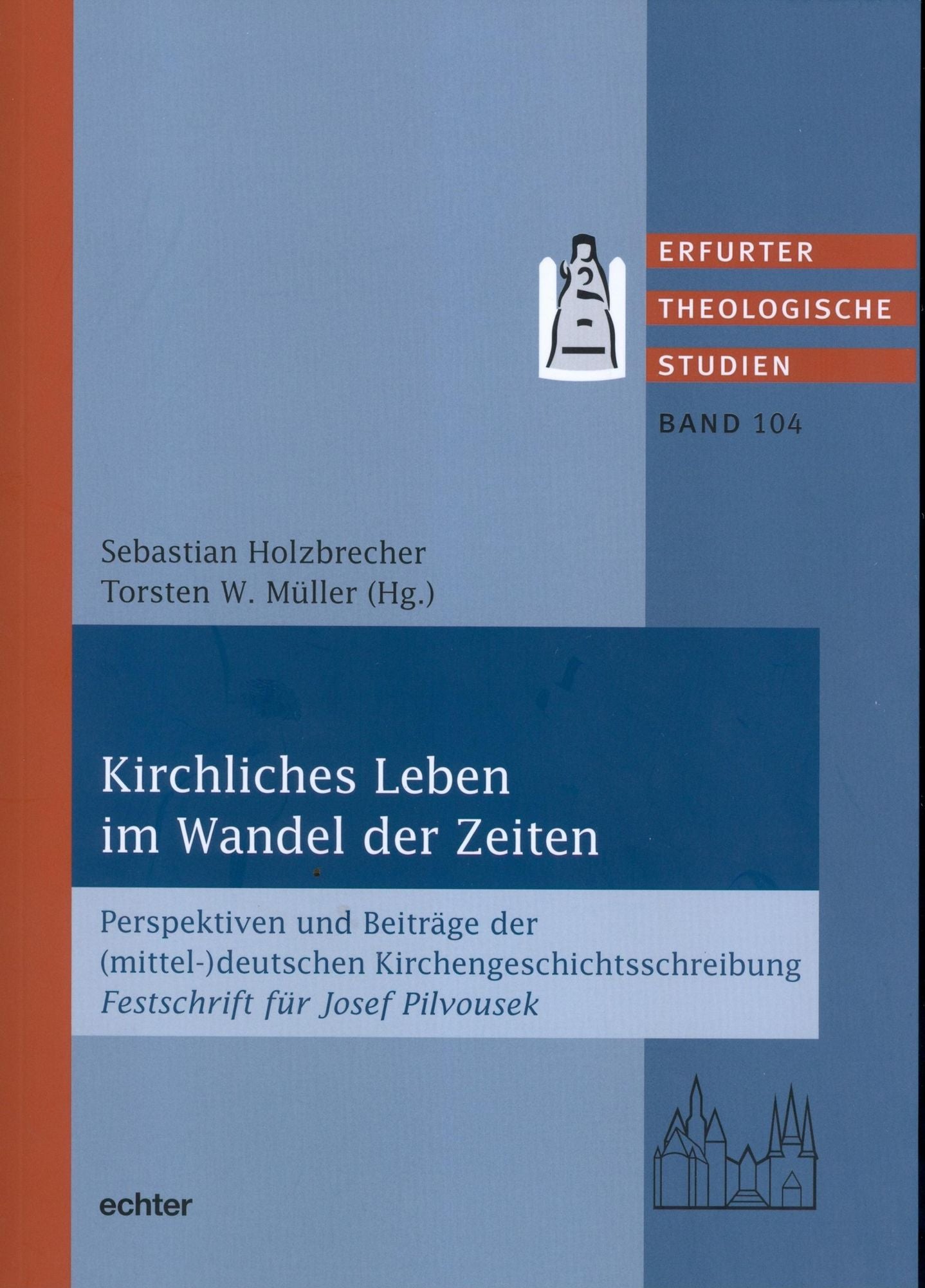 Kirchliches Leben im Wandel der Zeiten: Perspektiven und Beiträge der (mittel-)deutschen Kirchengeschichtsschreibung Festschrift für Josef Pilvousek