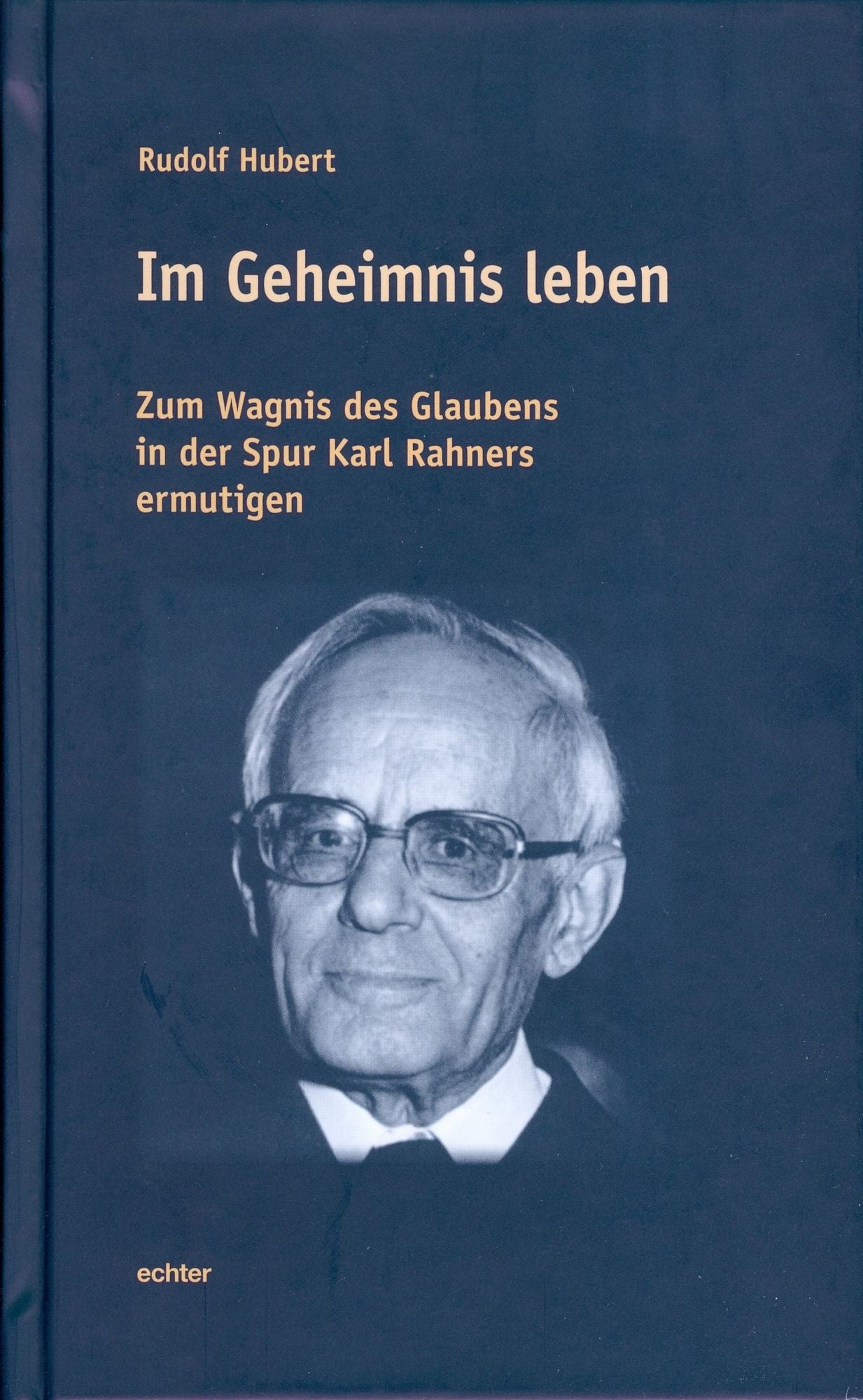 Im Geheimnis leben: Zum Wagnis des Glaubens in der Spur Karl Rahners ermutigen