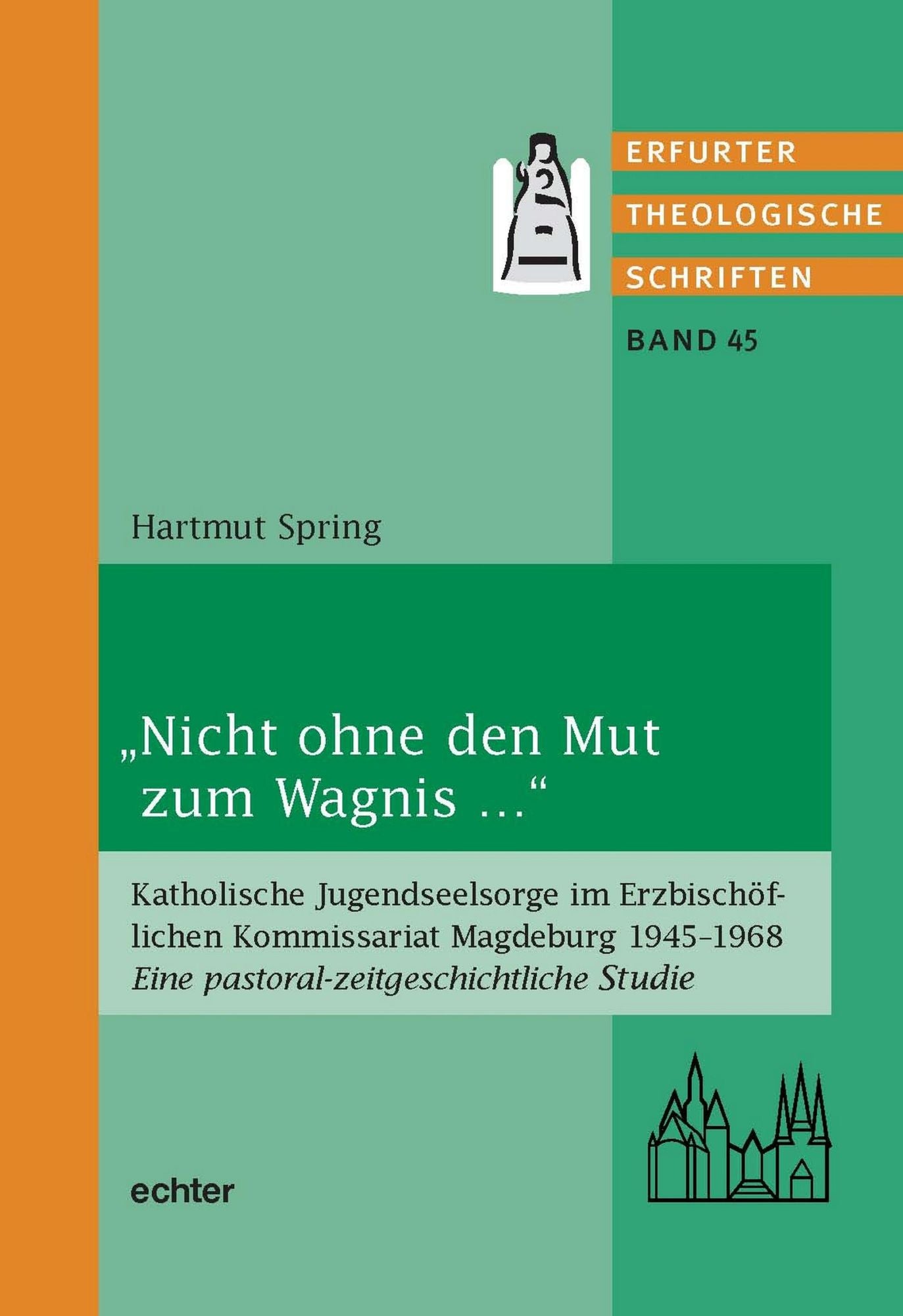 "Nicht ohne den Mut zum Wagnis ...": Katholische Jugendseelsorge im Erzbischöflichen Kommissariat Magdeburg 1945-1968. Eine pastoral-zeitgeschichtliche Studie