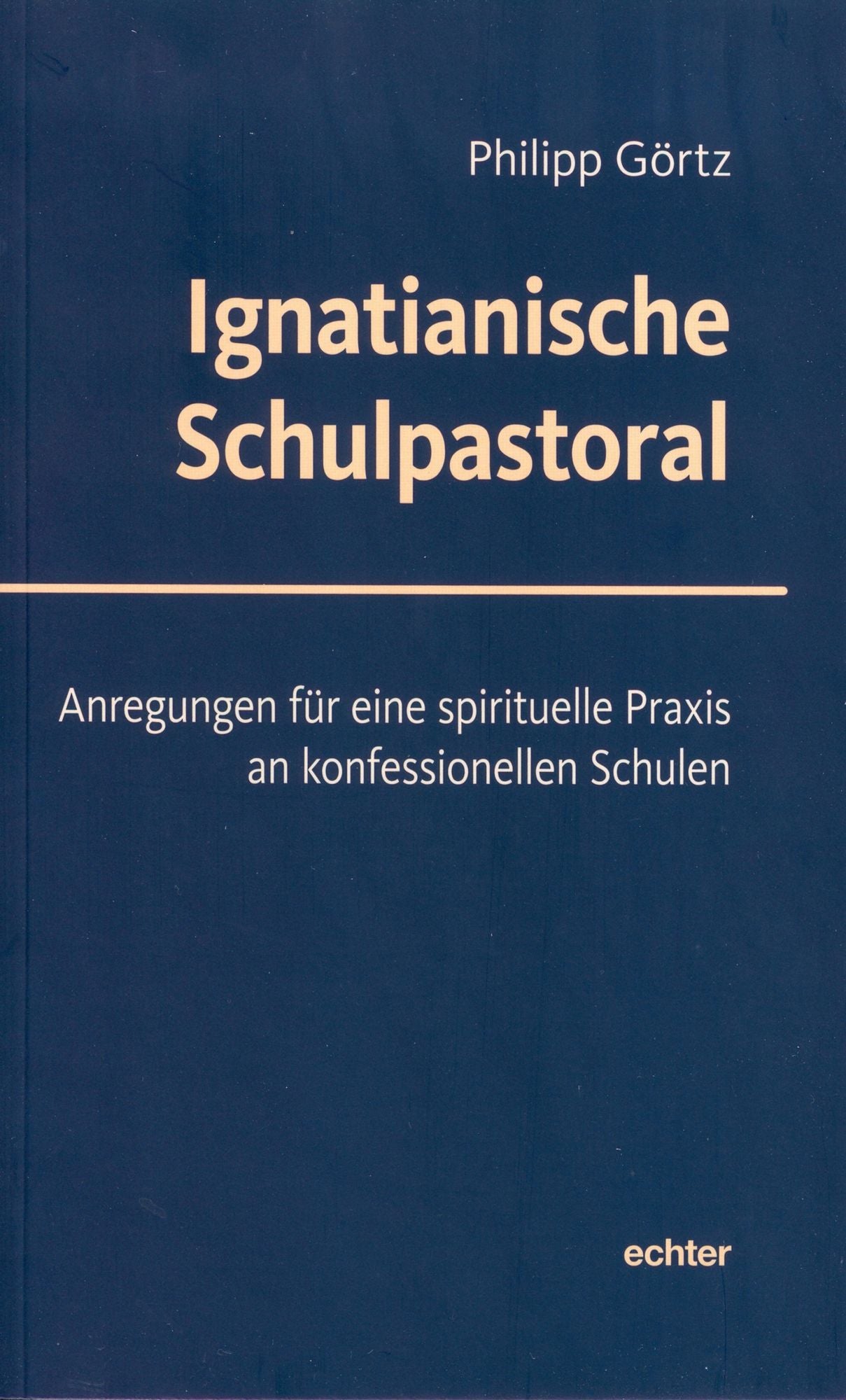 Ignatianische Schulpastoral: Anregungen für eine spirituelle Praxis an konfessionellen Schulen