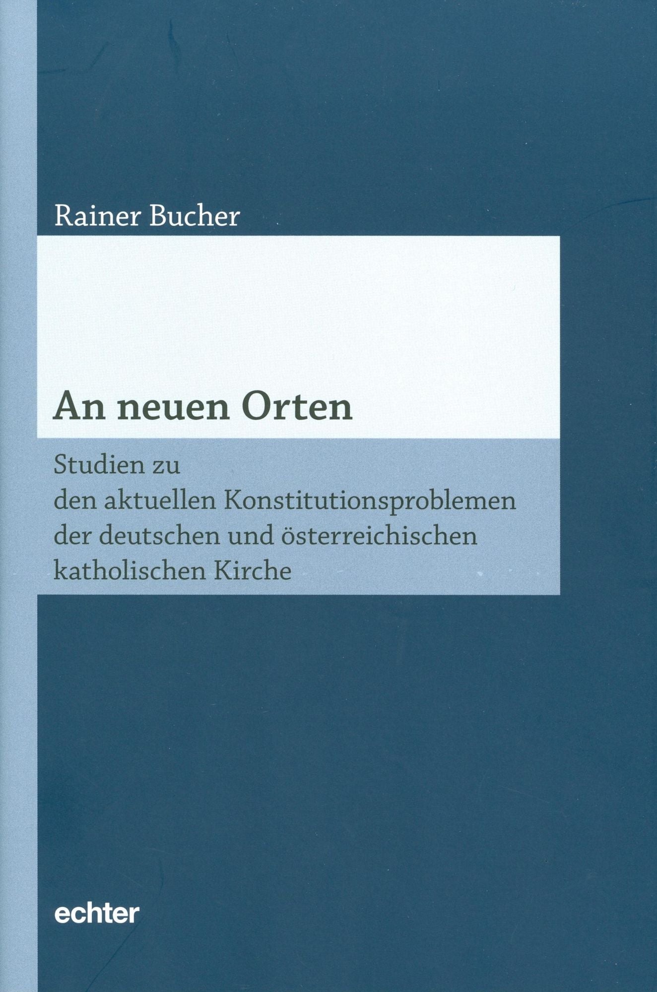 An neuen Orten: Studien zu den aktuellen Konstitutionsproblemen der deutschen und österreichischen katholischen Kirche