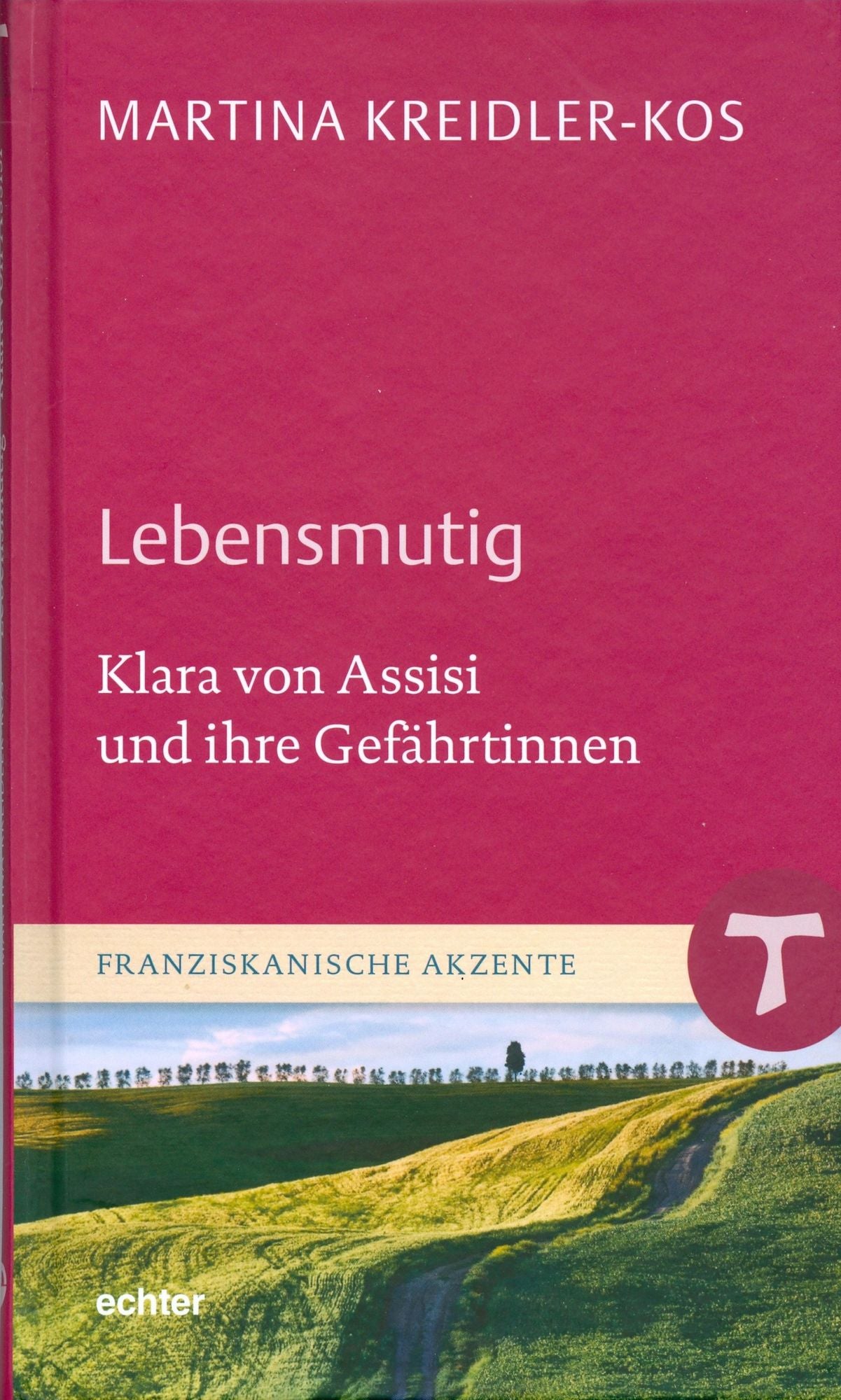 Lebensmutig: Klara von Assisi und ihre Gefährtinnen