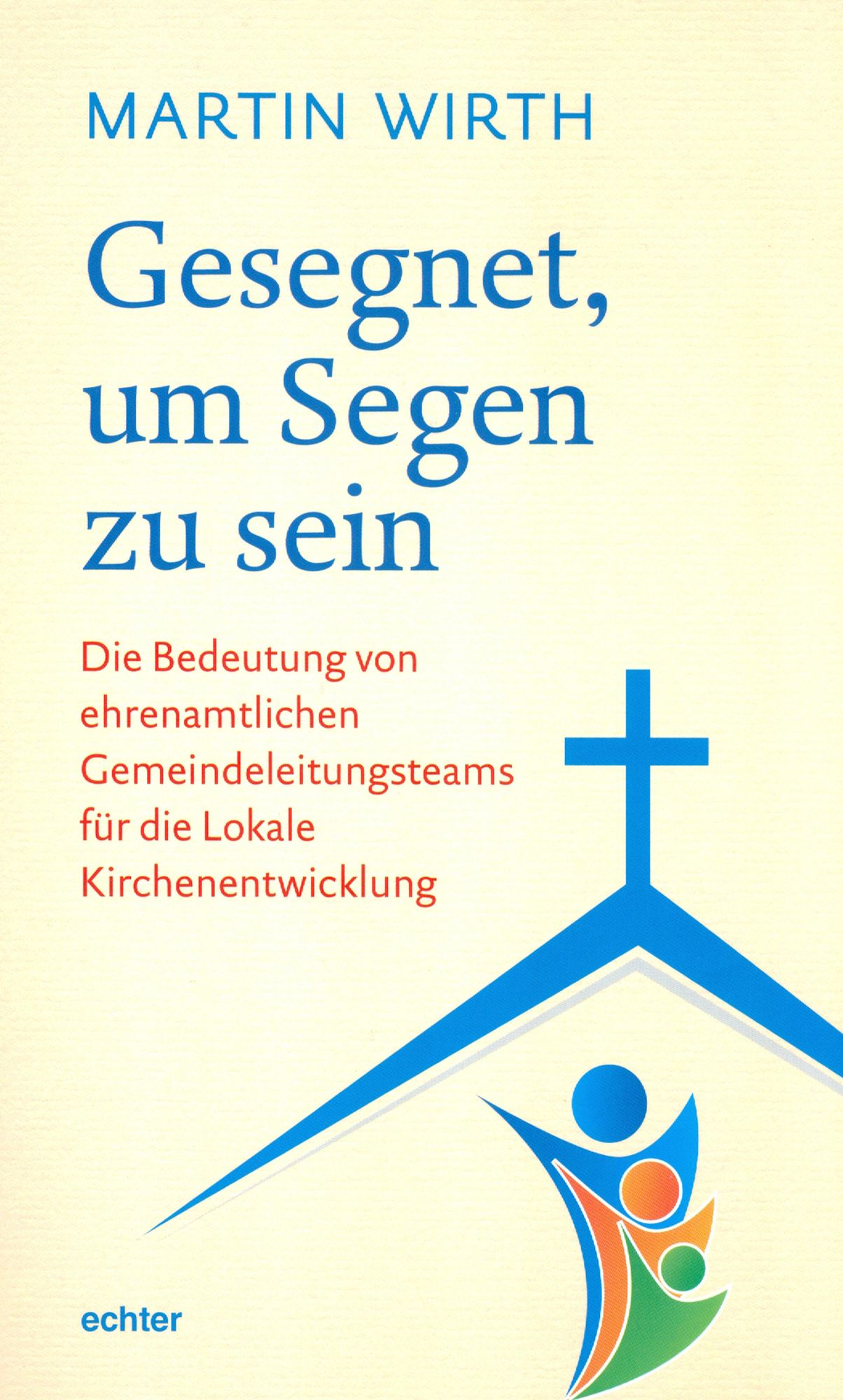 Gesegnet, um Segen zu sein: Die Bedeutung von ehrenamtlichen Gemeindeleitungsteams für die Lokale Kirchenentwicklung