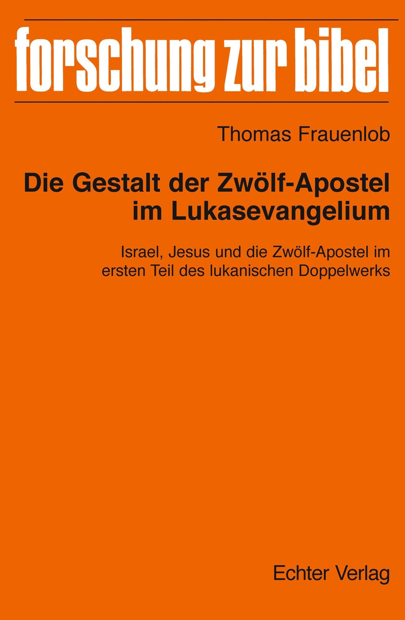 Die Gestalt der Zwölf-Apostel im Lukasevangelium: Israel, Jesus und die Zwölf-Apostel im ersten Teil des lukanischen Doppelwerks