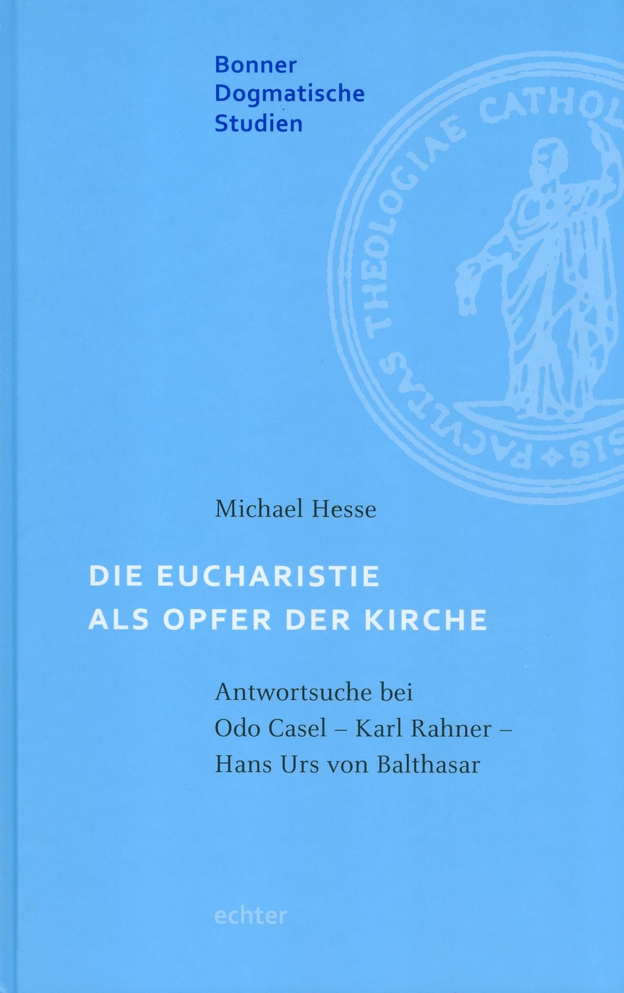 Die Eucharistie als Opfer der Kirche: Antwortsuche bei Odo Casal - Karl Rahner - Hans Urs von Balthasar