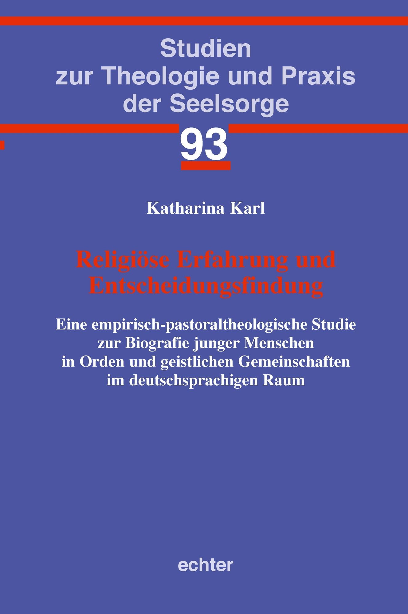 Religiöse Erfahrung und Entscheidungsfindung: Eine empirisch-pastoraltheologische Studie zur Biografie junger Menschen in Orden und geistlichen Gemeinschaften im deutschsprachigen Raum