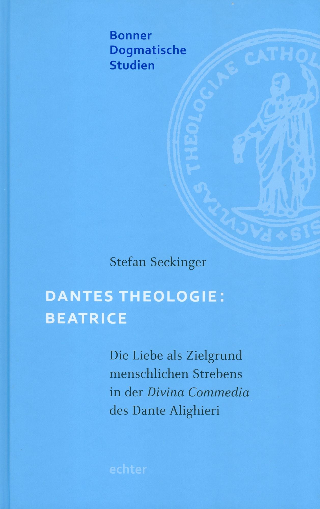 Dantes Theologie: Beatrice: Die Liebe als Zielgrund menschlichen Strebens in der Divina Commedia des Dante Alighieri