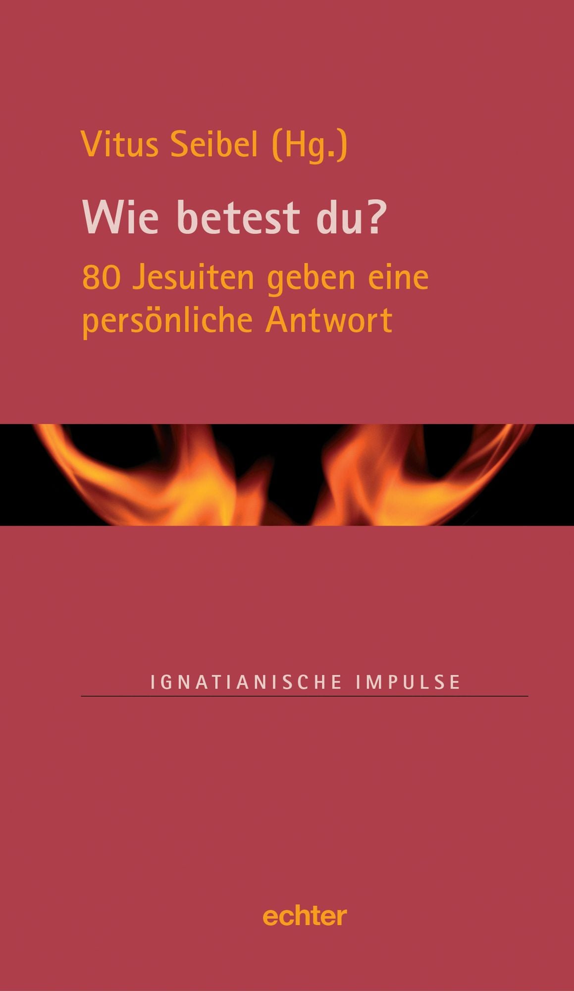 Wie betest du?: 80 Jesuiten geben eine persönliche Antwort