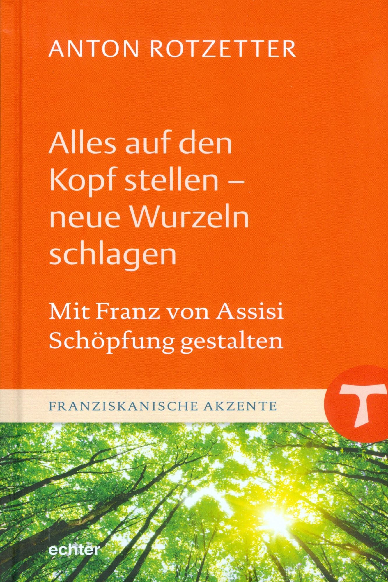 Alles auf den Kopf stellen - neue Wurzeln schlagen: Mit Franz von Assisi Schöpfung gestalten