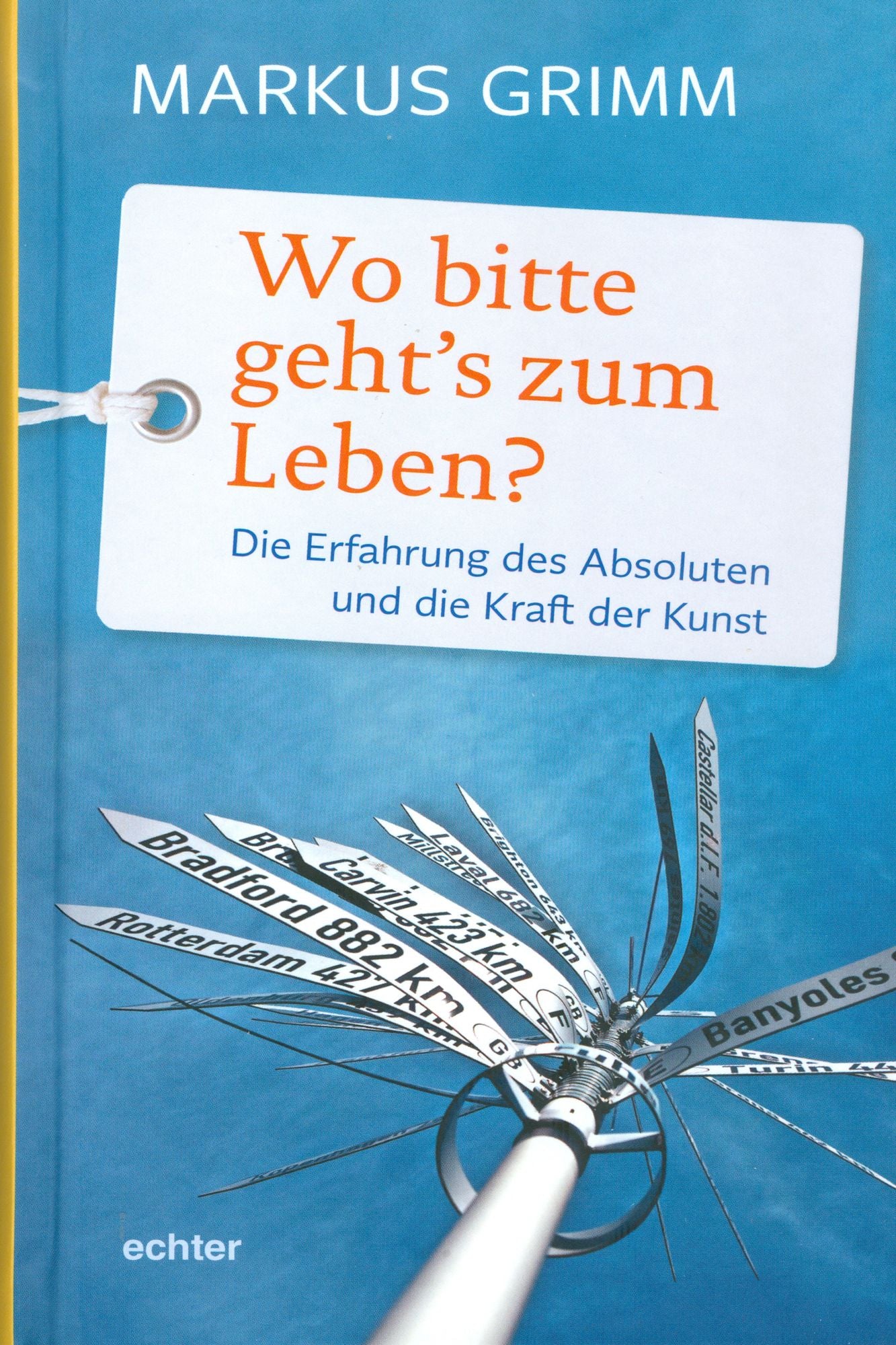 Wo bitte geht's zum Leben?: Die Erfahrung des Absoluten und die Kraft der Kunst