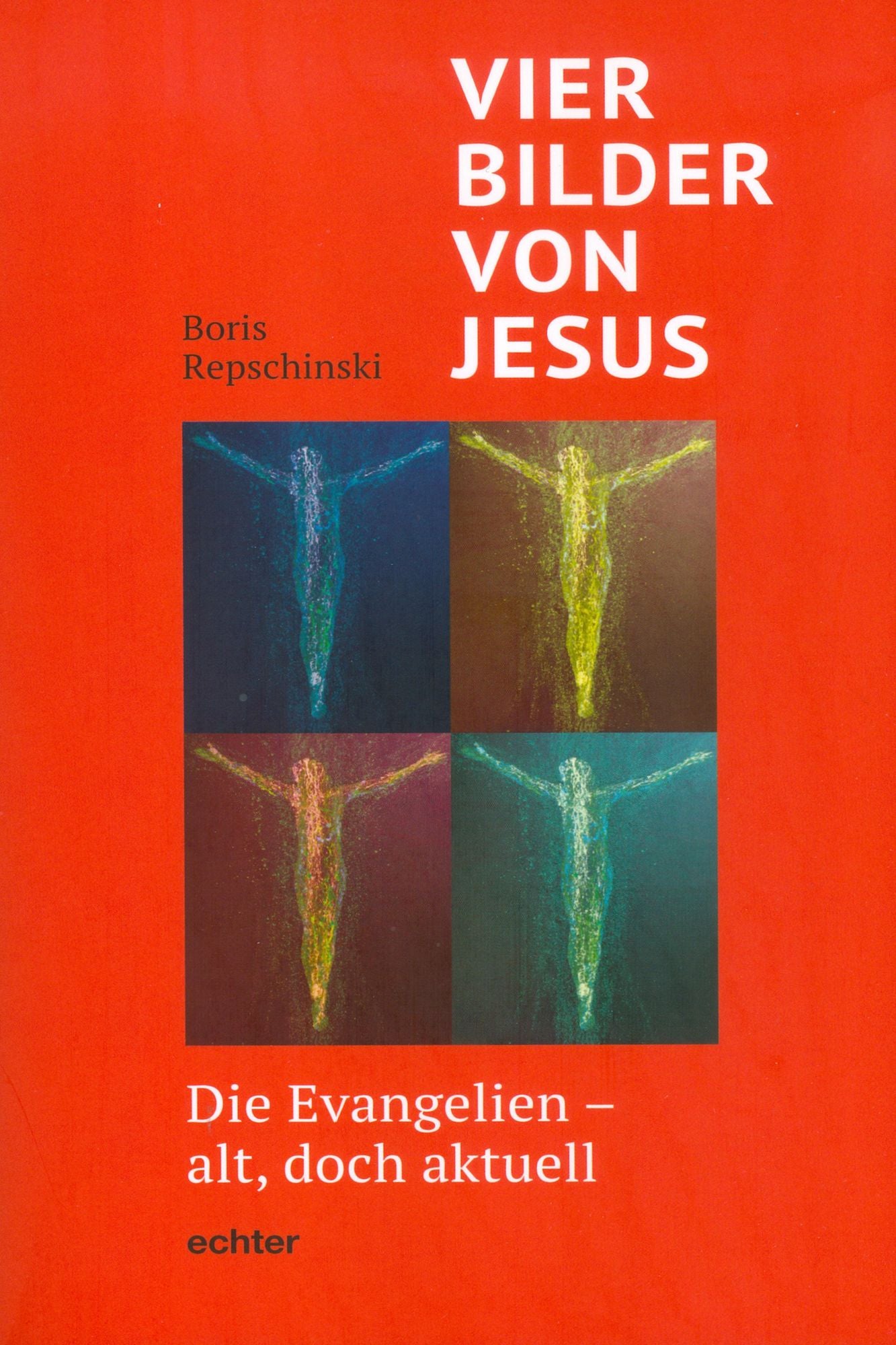Vier Bilder von Jesus: Die Evangelien - alt, doch aktuell