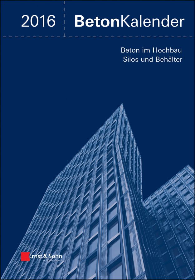 Beton-Kalender 2016: Schwerpunkte: Beton im Hochbau, Silos und Behälter