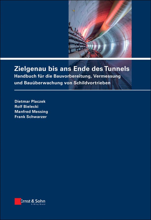 Zielgenau bis ans Ende des Tunnels: Handbuch für die Bauvorbereitung, Vermessung und Bauüberwachung von Schildvortrieben