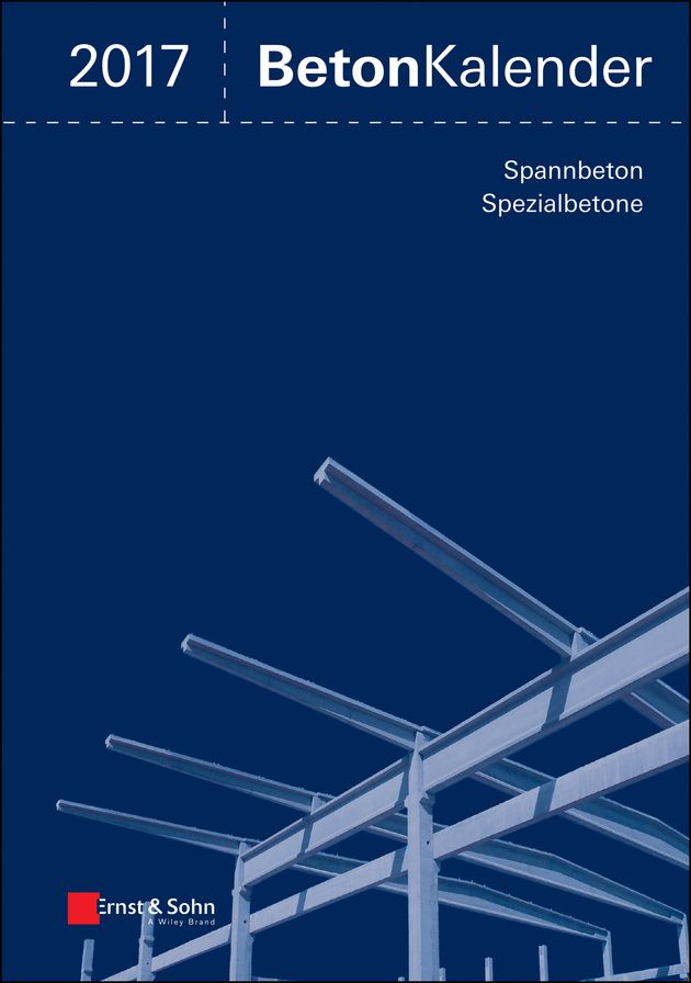 Beton-Kalender 2017: Schwerpunkte: Spannbeton, Spezialbetone