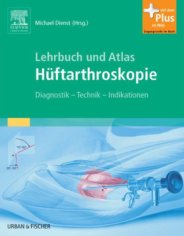Lehrbuch und Atlas Hüftarthroskopie: Diagnostik - Technik - Indikationen
